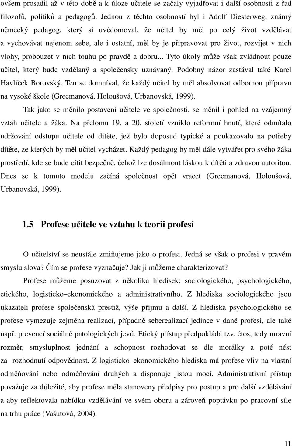 pro život, rozvíjet v nich vlohy, probouzet v nich touhu po pravdě a dobru... Tyto úkoly může však zvládnout pouze učitel, který bude vzdělaný a společensky uznávaný.