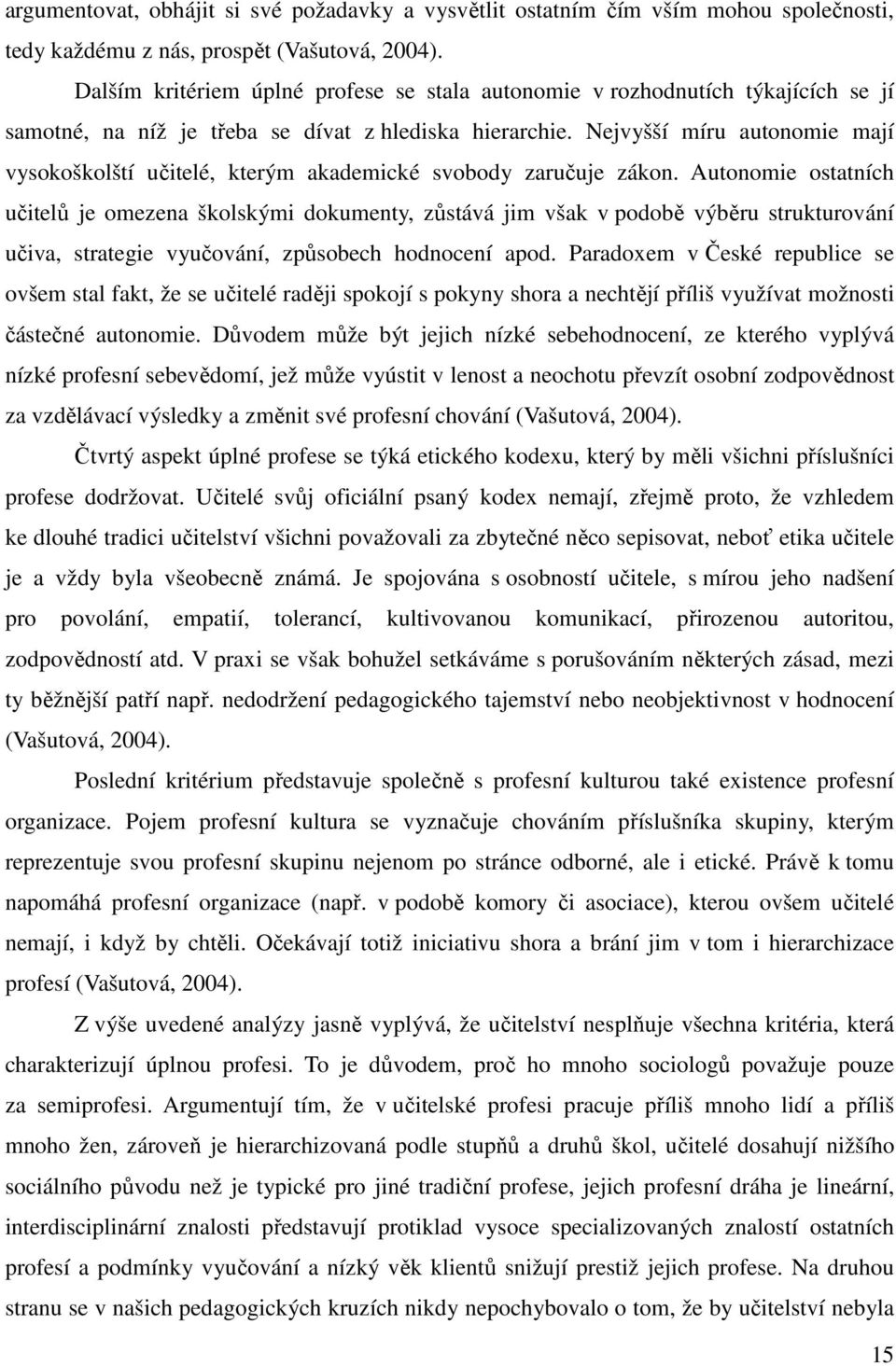 Nejvyšší míru autonomie mají vysokoškolští učitelé, kterým akademické svobody zaručuje zákon.