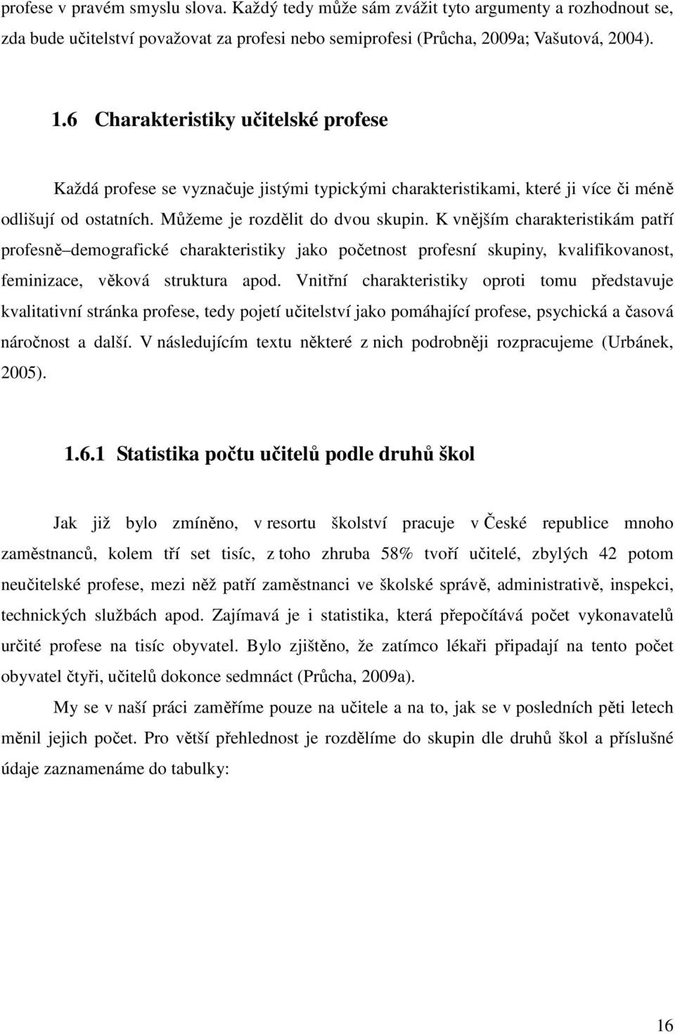 K vnějším charakteristikám patří profesně demografické charakteristiky jako početnost profesní skupiny, kvalifikovanost, feminizace, věková struktura apod.