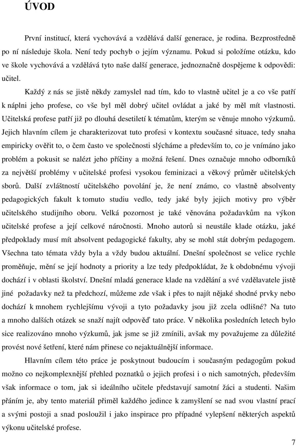 Každý z nás se jistě někdy zamyslel nad tím, kdo to vlastně učitel je a co vše patří k náplni jeho profese, co vše byl měl dobrý učitel ovládat a jaké by měl mít vlastnosti.