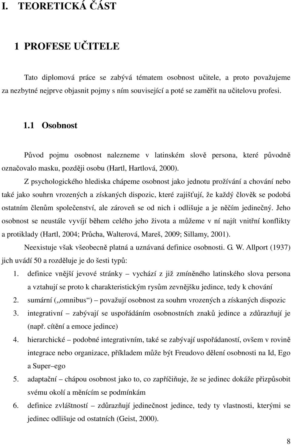 Z psychologického hlediska chápeme osobnost jako jednotu prožívání a chování nebo také jako souhrn vrozených a získaných dispozic, které zajišťují, že každý člověk se podobá ostatním členům