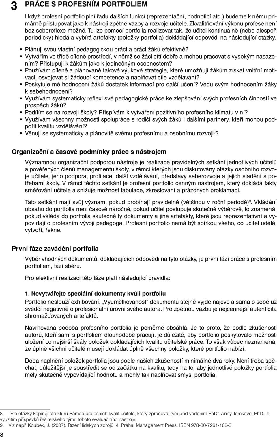 Tu lze pomocí portfolia realizovat tak, že učitel kontinuálně (nebo alespoň periodicky) hledá a vybírá artefakty (položky portfolia) dokládající odpovědi na následující otázky.