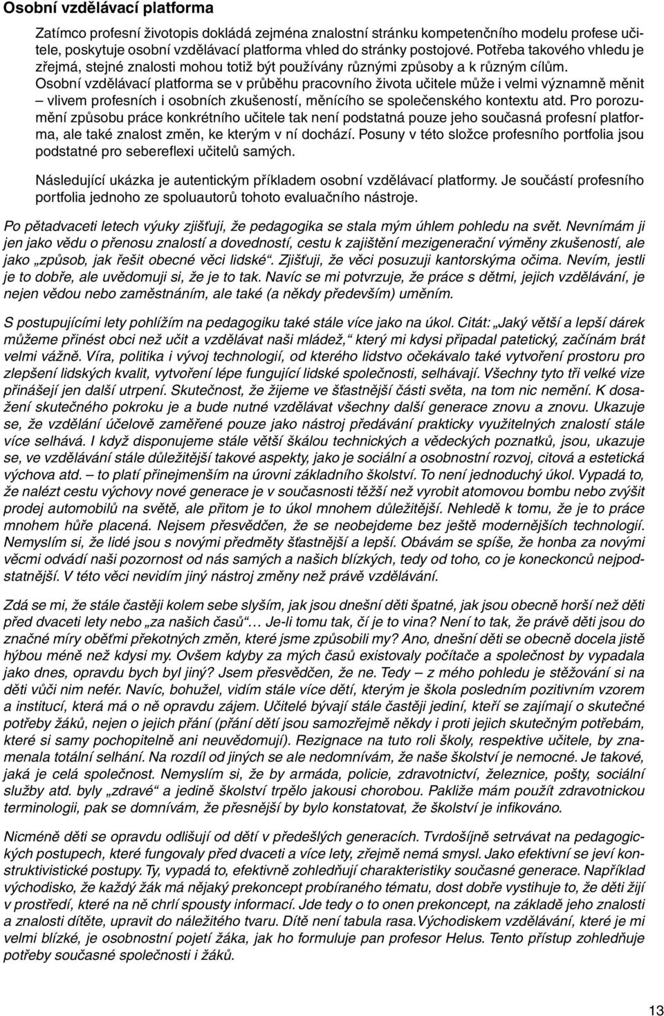 Osobní vzdělávací platforma se v průběhu pracovního života učitele může i velmi významně měnit vlivem profesních i osobních zkušeností, měnícího se společenského kontextu atd.