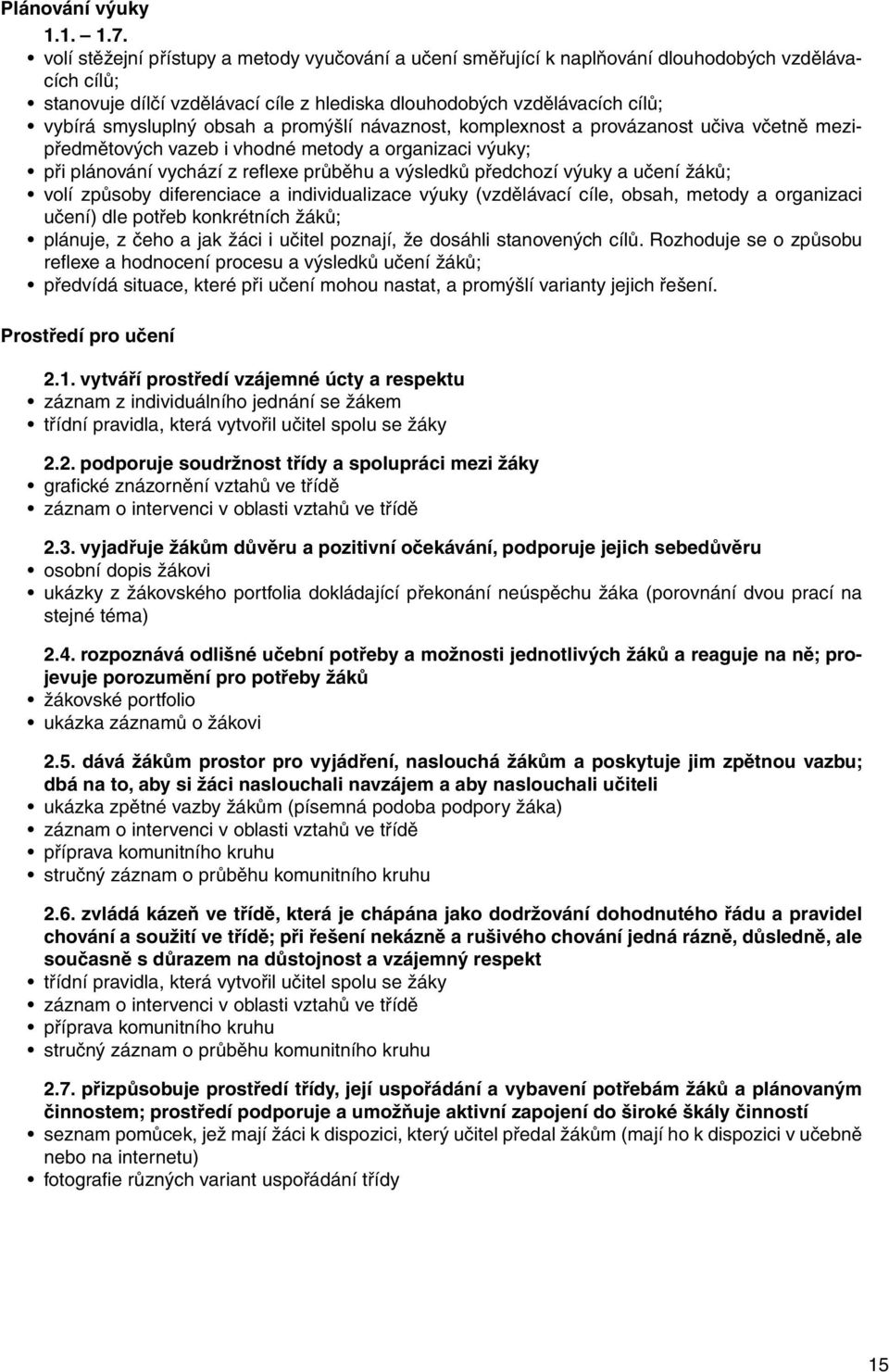 obsah a promýšlí návaznost, komplexnost a provázanost učiva včetně mezipředmětových vazeb i vhodné metody a organizaci výuky; při plánování vychází z reflexe průběhu a výsledků předchozí výuky a