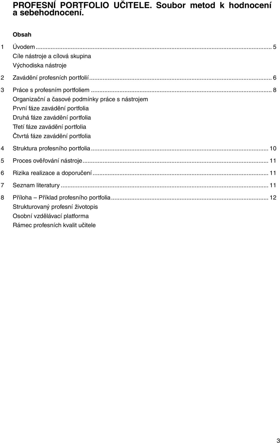 .. 8 Organizační a časové podmínky práce s nástrojem První fáze zavádění portfolia Druhá fáze zavádění portfolia Třetí fáze zavádění portfolia Čtvrtá fáze zavádění