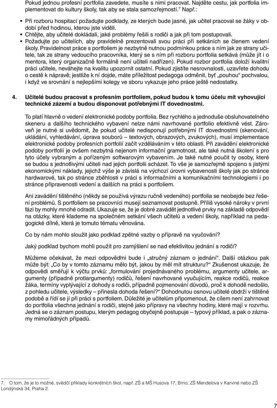 Chtějte, aby učitelé dokládali, jaké problémy řešili s rodiči a jak při tom postupovali. Požadujte po učitelích, aby pravidelně prezentovali svou práci při setkáních se členem vedení školy.