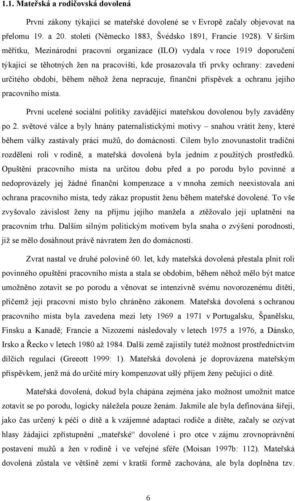 žena nepracuje, finanční příspěvek a ochranu jejího pracovního místa. První ucelené sociální politiky zavádějící mateřskou dovolenou byly zaváděny po 2.