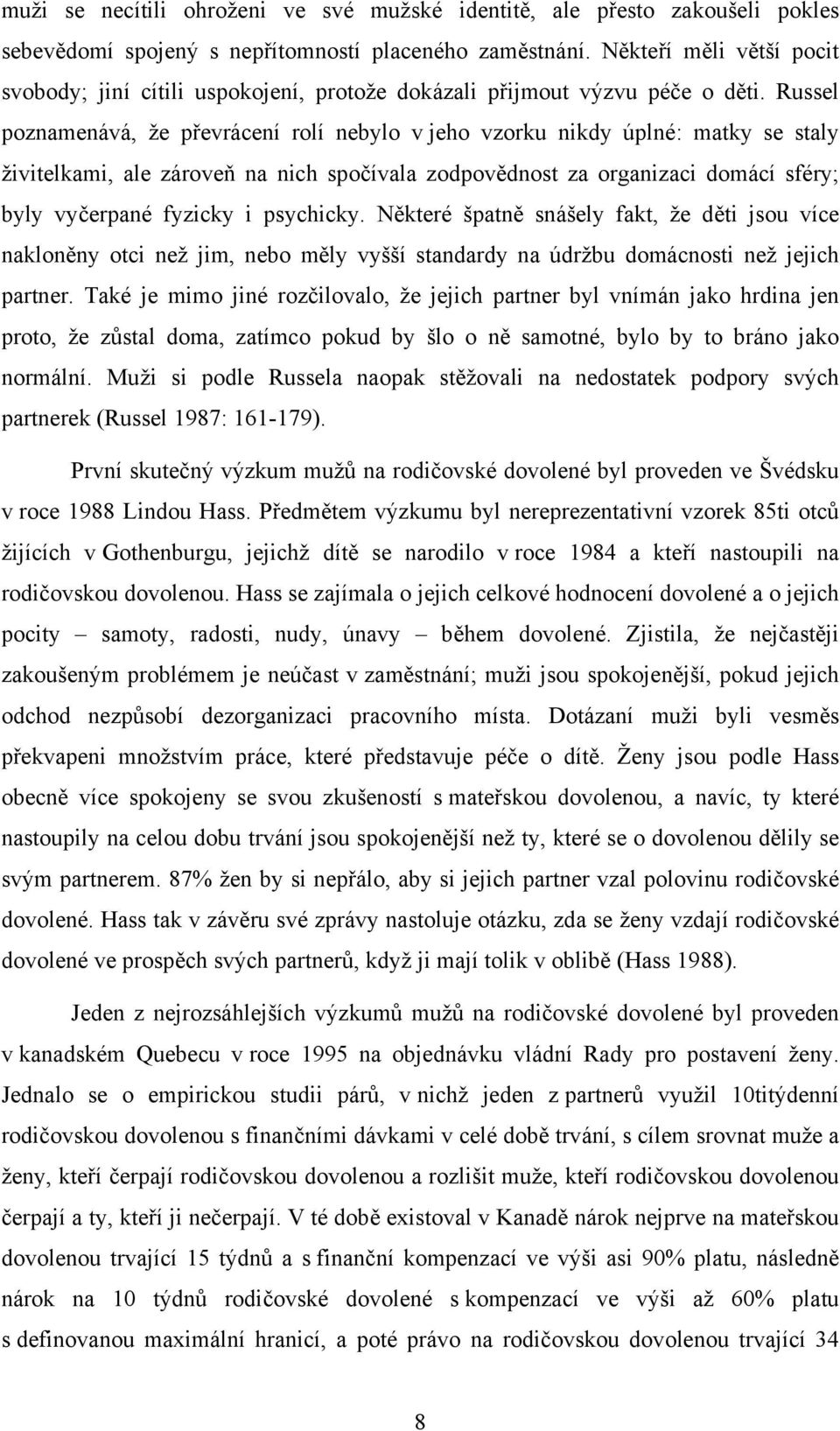 Russel poznamenává, že převrácení rolí nebylo v jeho vzorku nikdy úplné: matky se staly živitelkami, ale zároveň na nich spočívala zodpovědnost za organizaci domácí sféry; byly vyčerpané fyzicky i