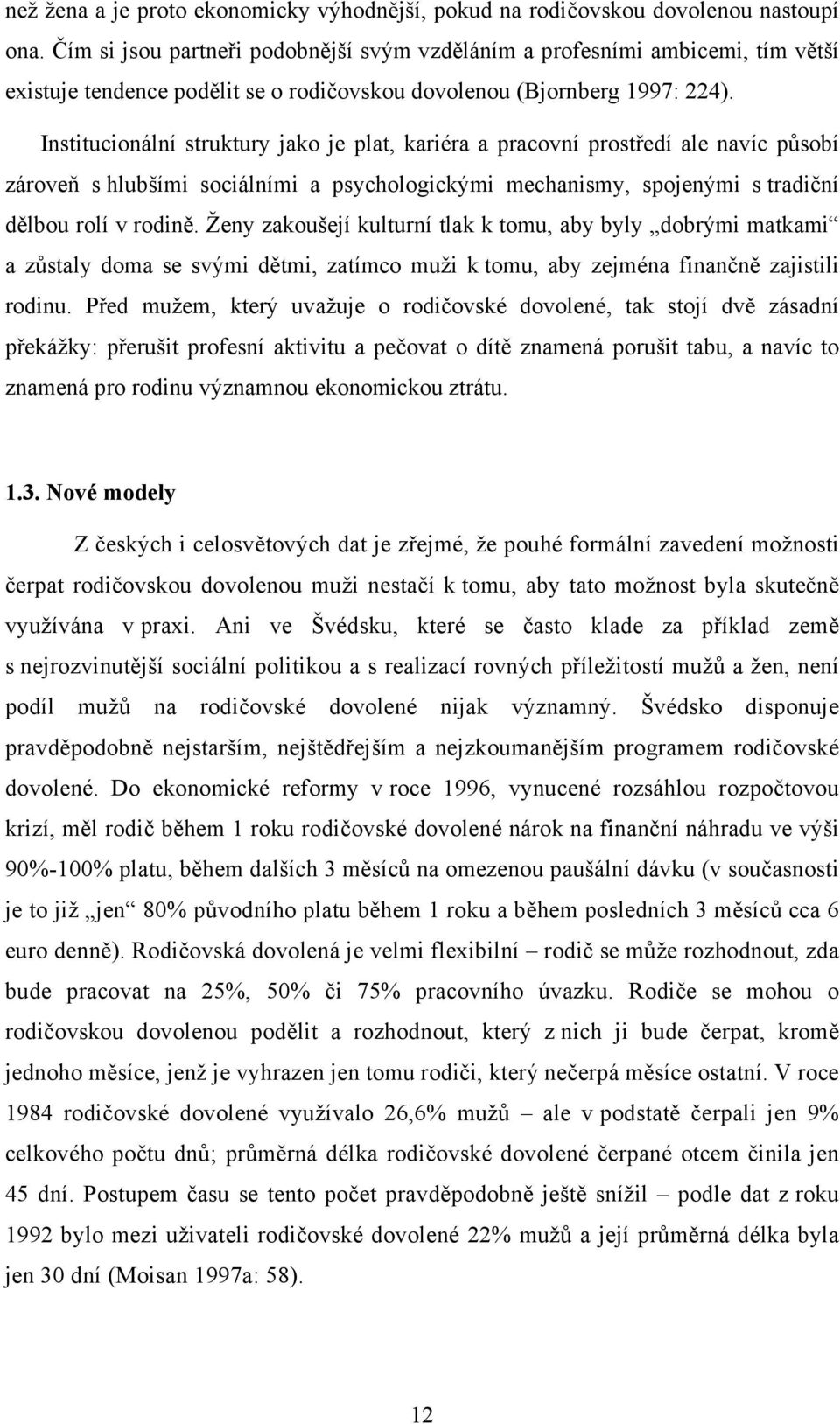 Institucionální struktury jako je plat, kariéra a pracovní prostředí ale navíc působí zároveň s hlubšími sociálními a psychologickými mechanismy, spojenými s tradiční dělbou rolí v rodině.