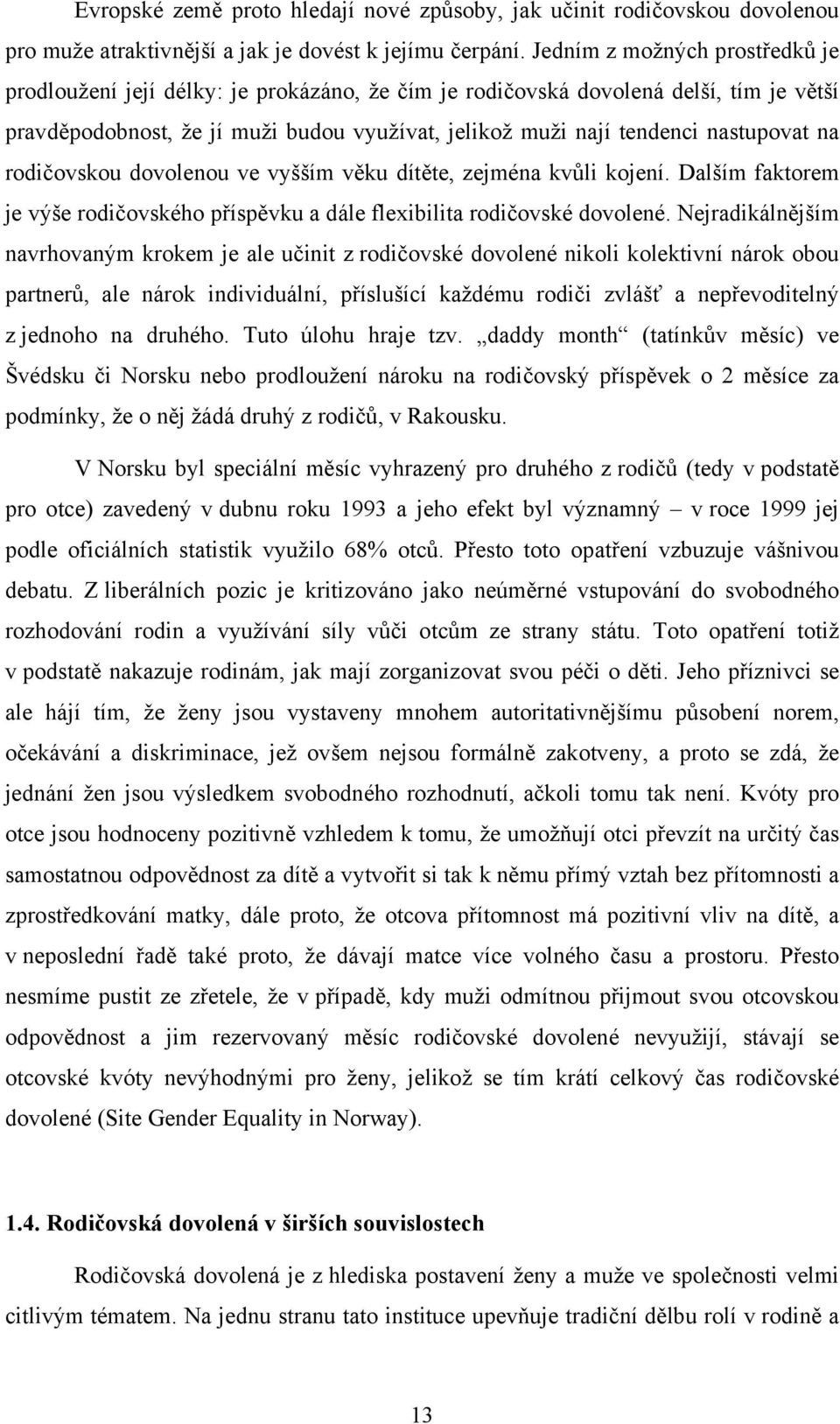 nastupovat na rodičovskou dovolenou ve vyšším věku dítěte, zejména kvůli kojení. Dalším faktorem je výše rodičovského příspěvku a dále flexibilita rodičovské dovolené.