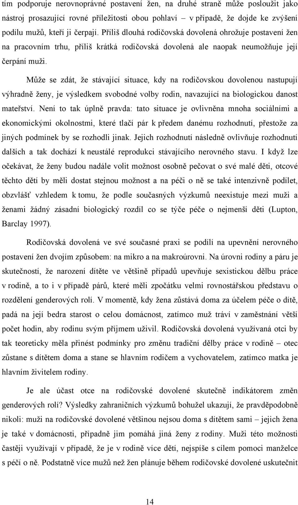 Může se zdát, že stávající situace, kdy na rodičovskou dovolenou nastupují výhradně ženy, je výsledkem svobodné volby rodin, navazující na biologickou danost mateřství.