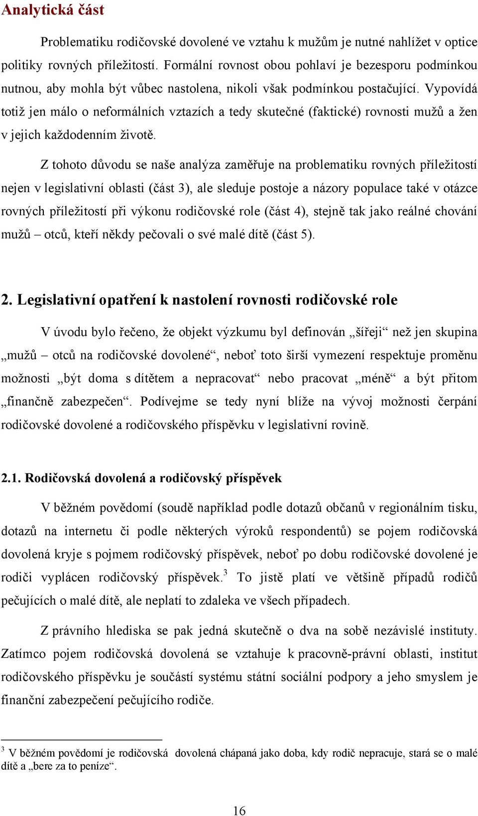 Vypovídá totiž jen málo o neformálních vztazích a tedy skutečné (faktické) rovnosti mužů a žen v jejich každodenním životě.