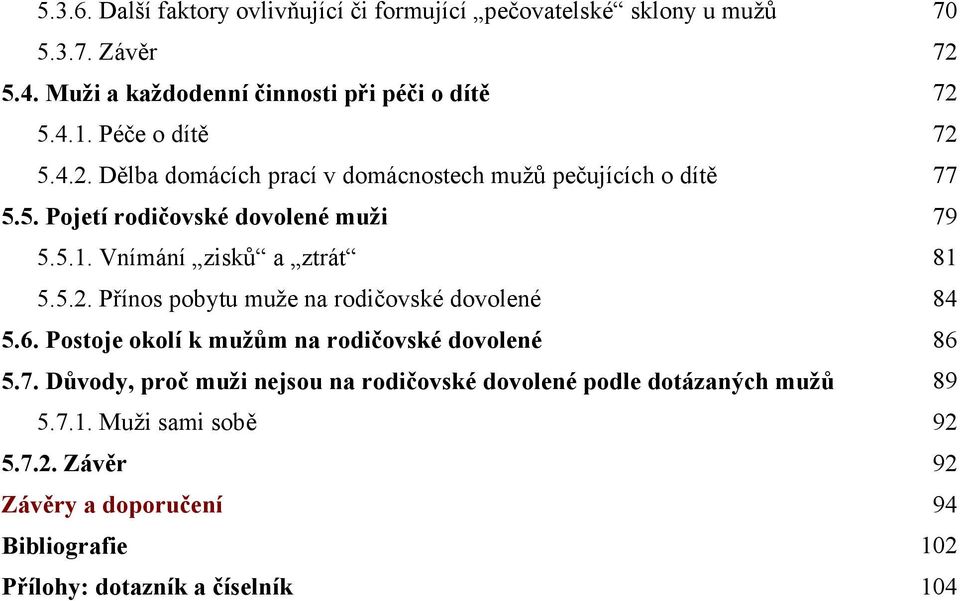 Vnímání zisků a ztrát 81 5.5.2. Přínos pobytu muže na rodičovské dovolené 84 5.6. Postoje okolí k mužům na rodičovské dovolené 86 5.7.