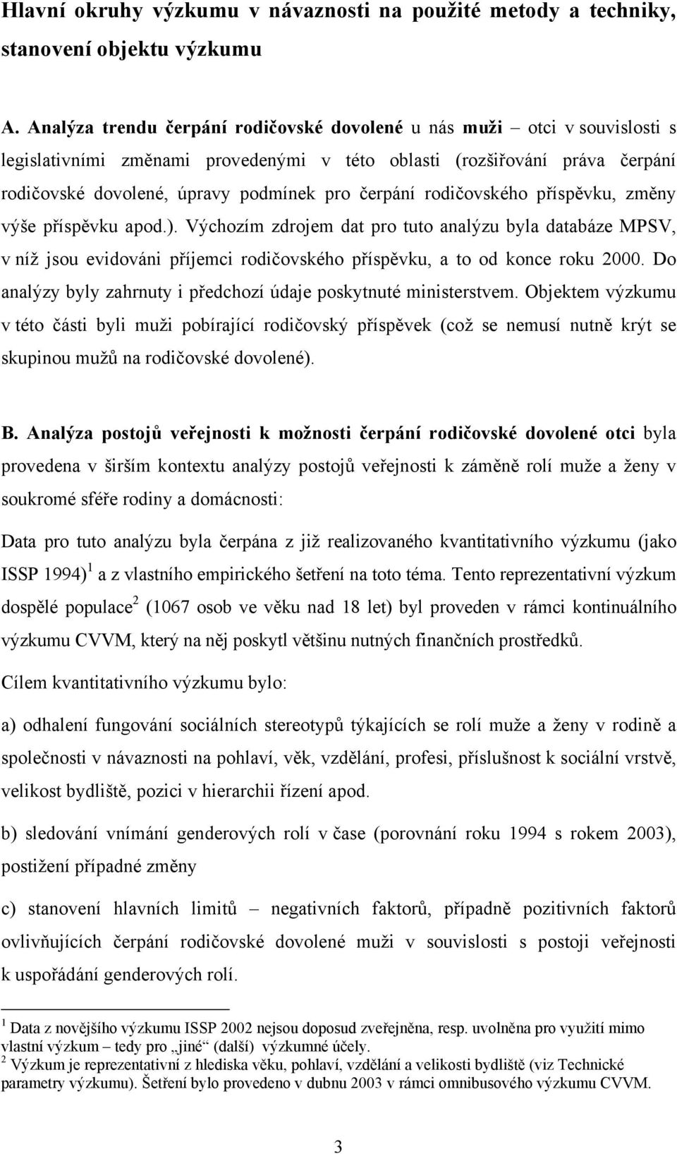 čerpání rodičovského příspěvku, změny výše příspěvku apod.). Výchozím zdrojem dat pro tuto analýzu byla databáze MPSV, v níž jsou evidováni příjemci rodičovského příspěvku, a to od konce roku 2000.