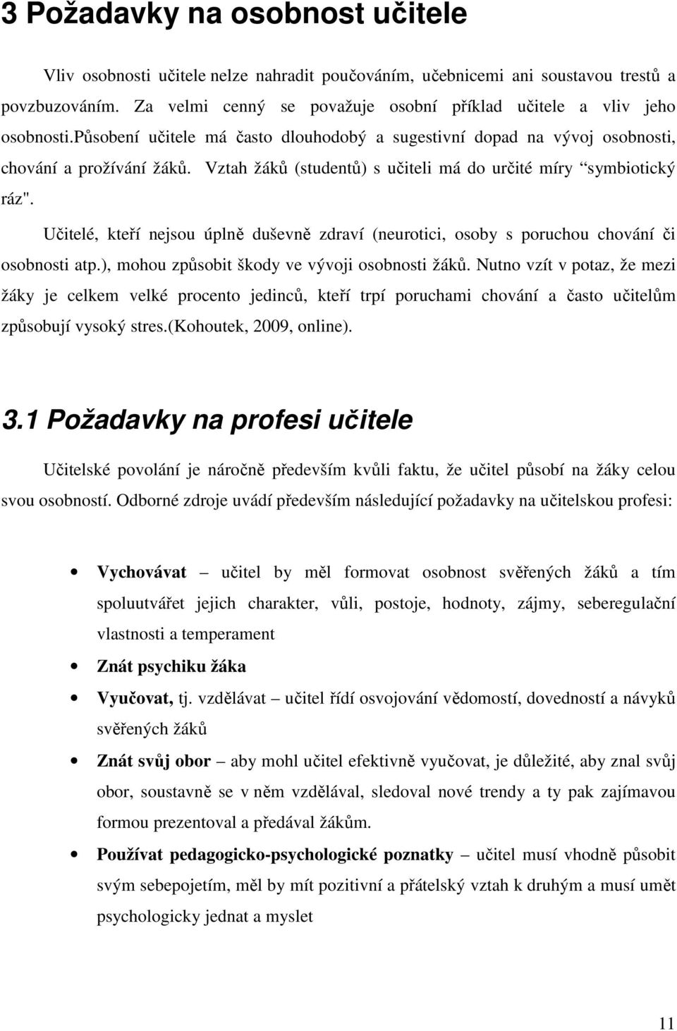 Vztah žáků (studentů) s učiteli má do určité míry symbiotický ráz". Učitelé, kteří nejsou úplně duševně zdraví (neurotici, osoby s poruchou chování či osobnosti atp.