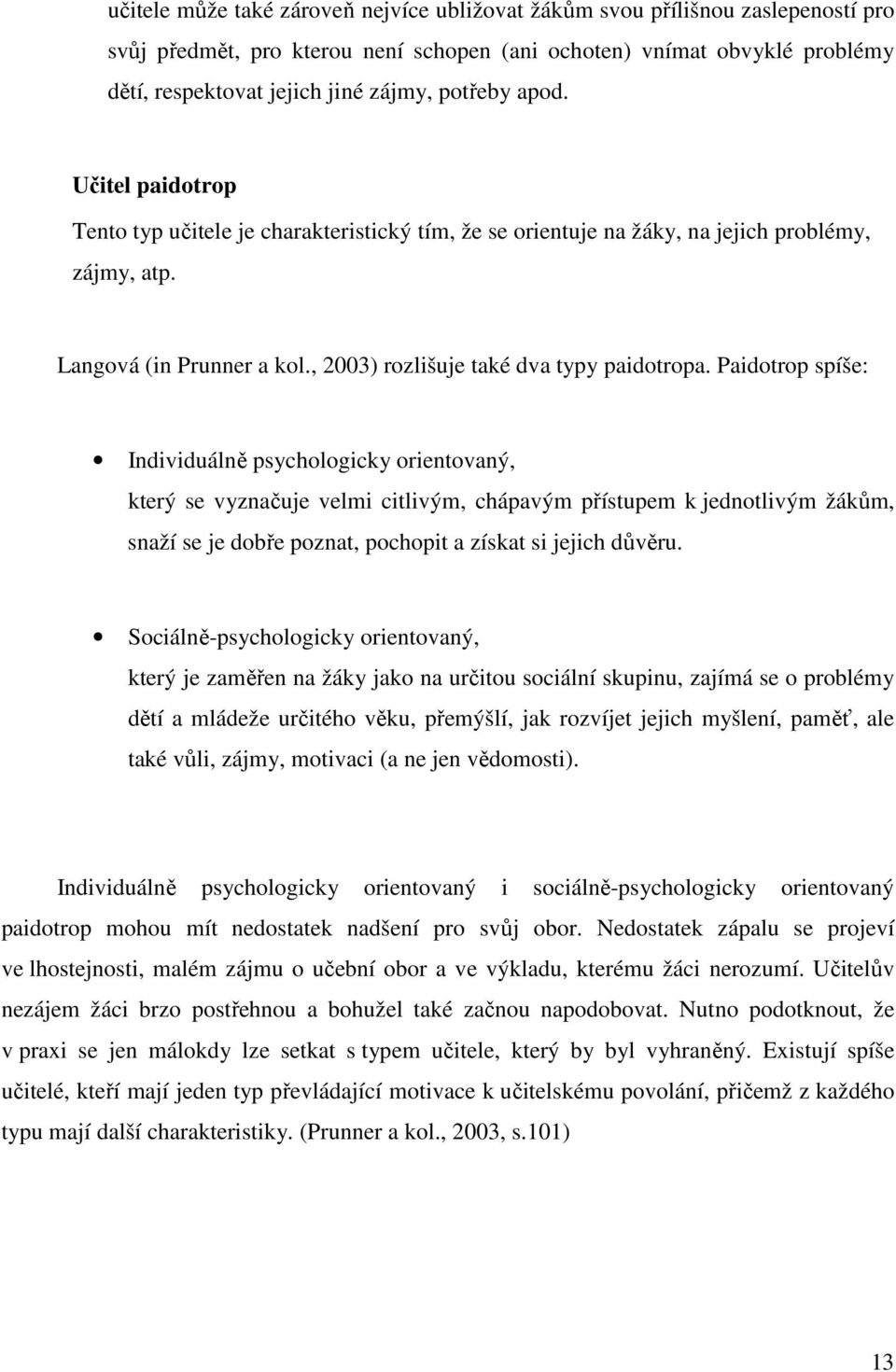 Paidotrop spíše: Individuálně psychologicky orientovaný, který se vyznačuje velmi citlivým, chápavým přístupem k jednotlivým žákům, snaží se je dobře poznat, pochopit a získat si jejich důvěru.