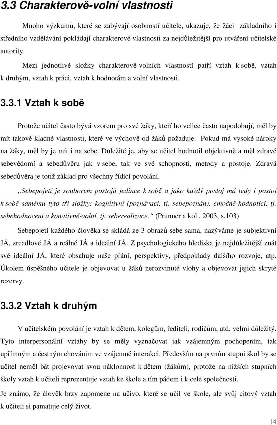 3.1 Vztah k sobě Protože učitel často bývá vzorem pro své žáky, kteří ho velice často napodobují, měl by mít takové kladné vlastnosti, které ve výchově od žáků požaduje.