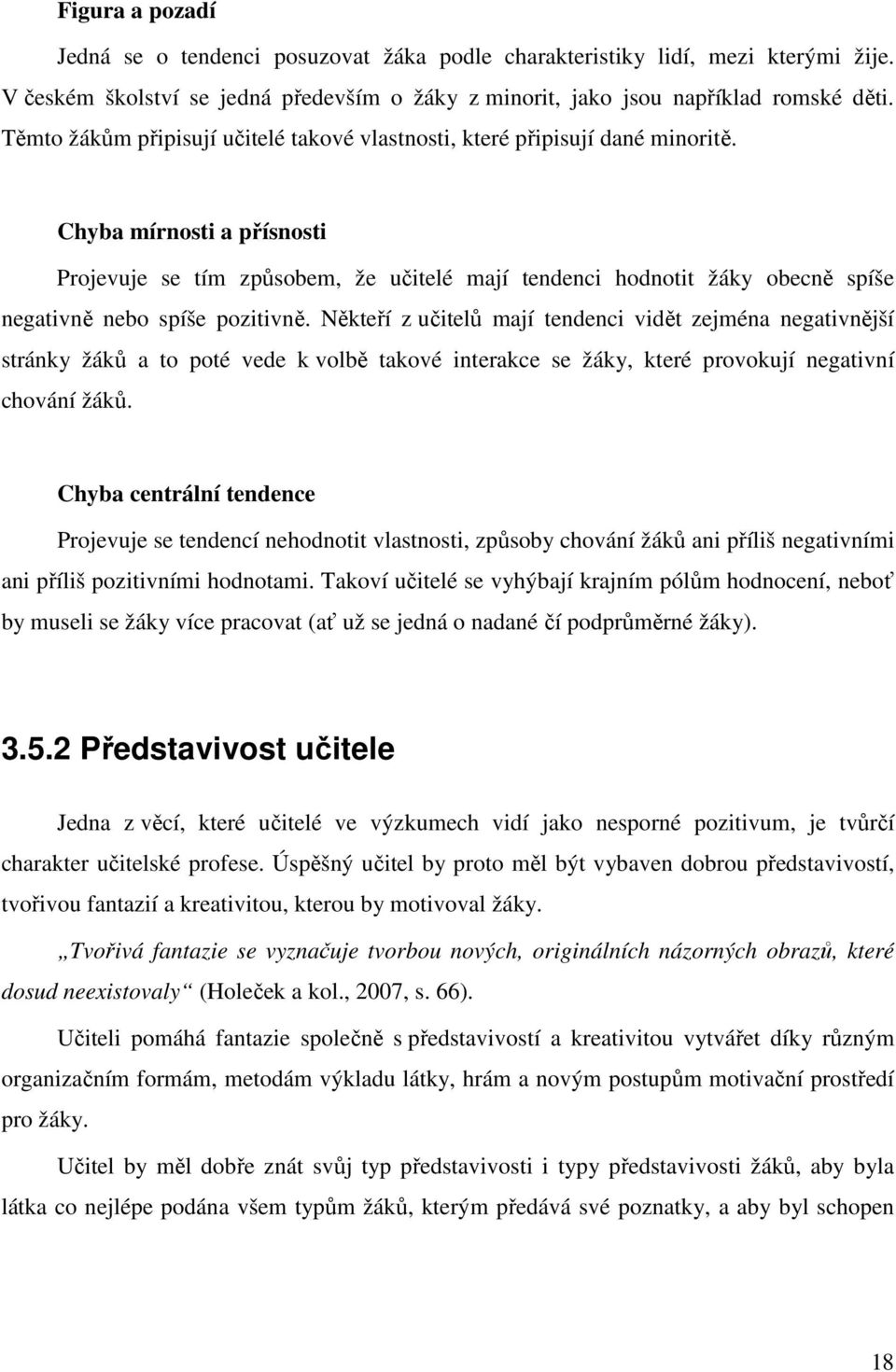 Chyba mírnosti a přísnosti Projevuje se tím způsobem, že učitelé mají tendenci hodnotit žáky obecně spíše negativně nebo spíše pozitivně.