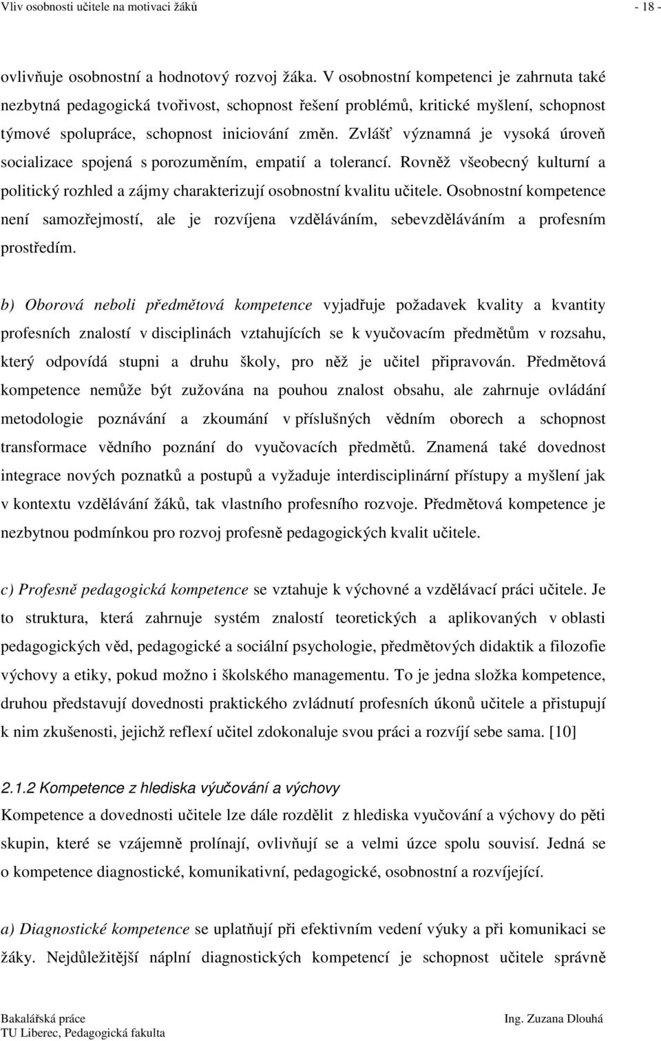 Zvlášť významná je vysoká úroveň socializace spojená s porozuměním, empatií a tolerancí. Rovněž všeobecný kulturní a politický rozhled a zájmy charakterizují osobnostní kvalitu učitele.