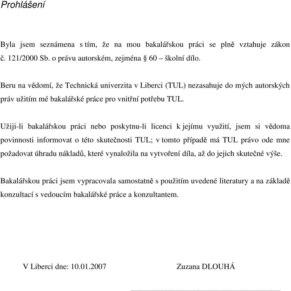 Užiji-li bakalářskou práci nebo poskytnu-li licenci k jejímu využití, jsem si vědoma povinnosti informovat o této skutečnosti TUL; v tomto případě má TUL právo ode mne požadovat