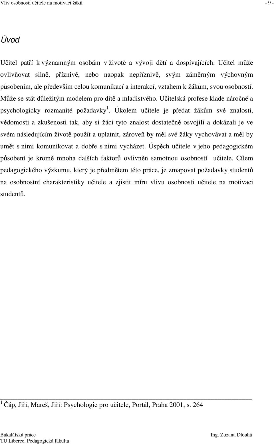 Může se stát důležitým modelem pro dítě a mladistvého. Učitelská profese klade náročné a psychologicky rozmanité požadavky 1.