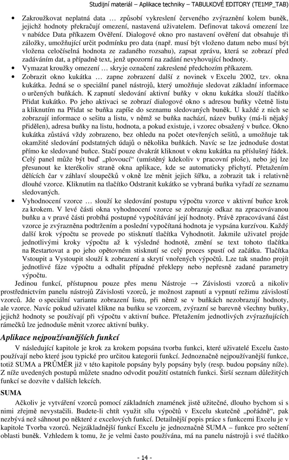 musí být vloženo datum nebo musí být vložena celočíselná hodnota ze zadaného rozsahu), zapsat zprávu, která se zobrazí před zadáváním dat, a případně text, jenž upozorní na zadání nevyhovující