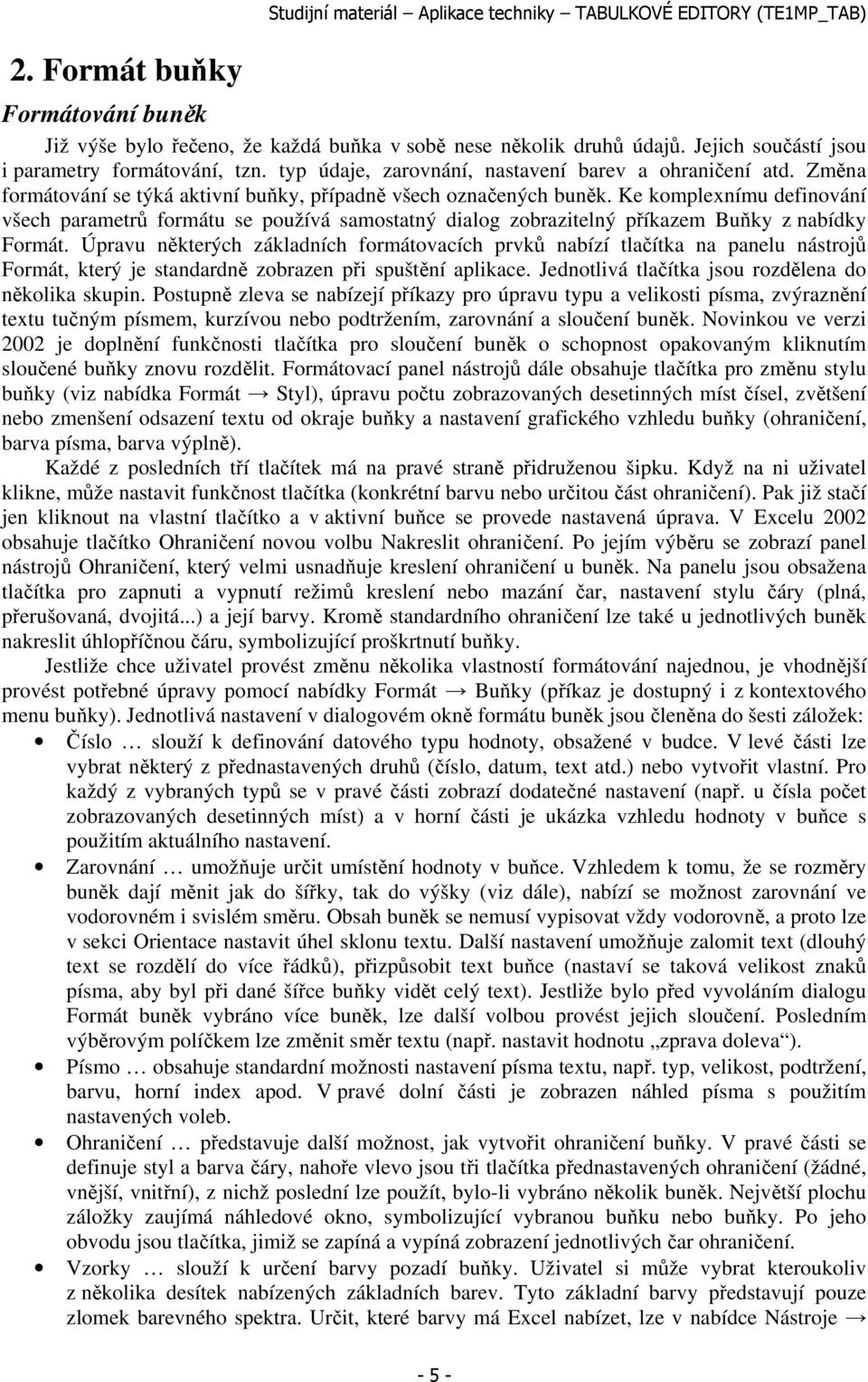 Ke komplexnímu definování všech parametrů formátu se používá samostatný dialog zobrazitelný příkazem Buňky z nabídky Formát.