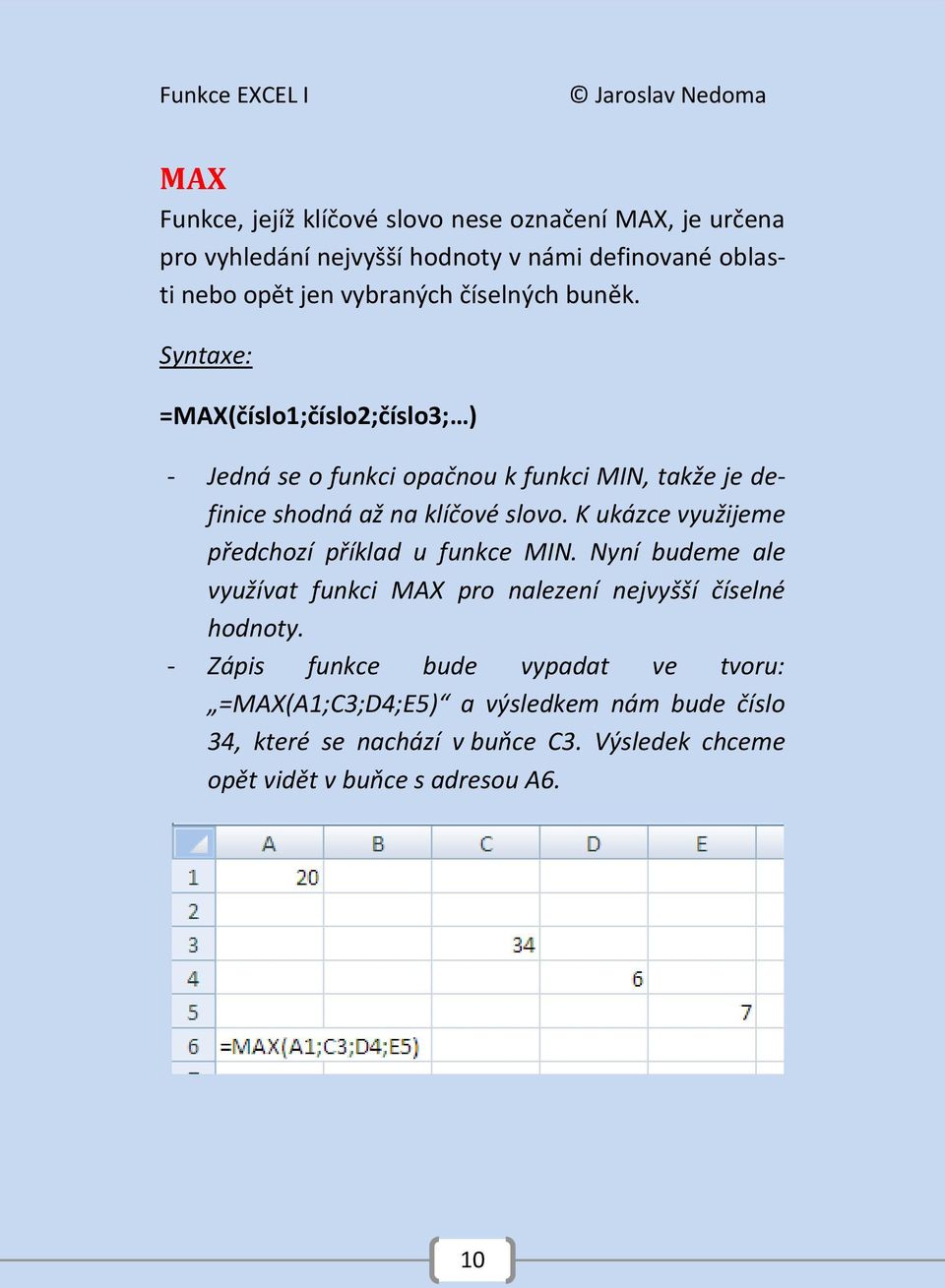 K ukázce využijeme předchozí příklad u funkce MIN. Nyní budeme ale využívat funkci MAX pro nalezení nejvyšší číselné hodnoty.