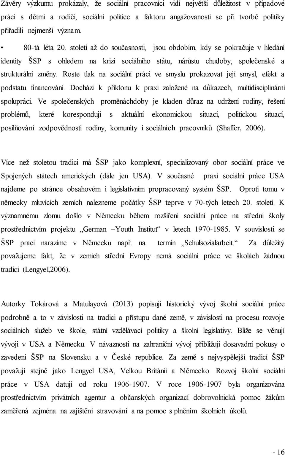 Roste tlak na sociální práci ve smyslu prokazovat její smysl, efekt a podstatu financování. Dochází k příklonu k praxi zaloţené na důkazech, multidisciplinární spolupráci.