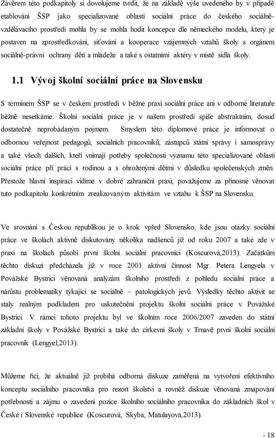 aktéry v místě sídla školy. 1.1 Vývoj školní sociální práce na Slovensku S termínem ŠSP se v českém prostředí v běţné praxi sociální práce ani v odborné literatuře běţně nesetkáme.