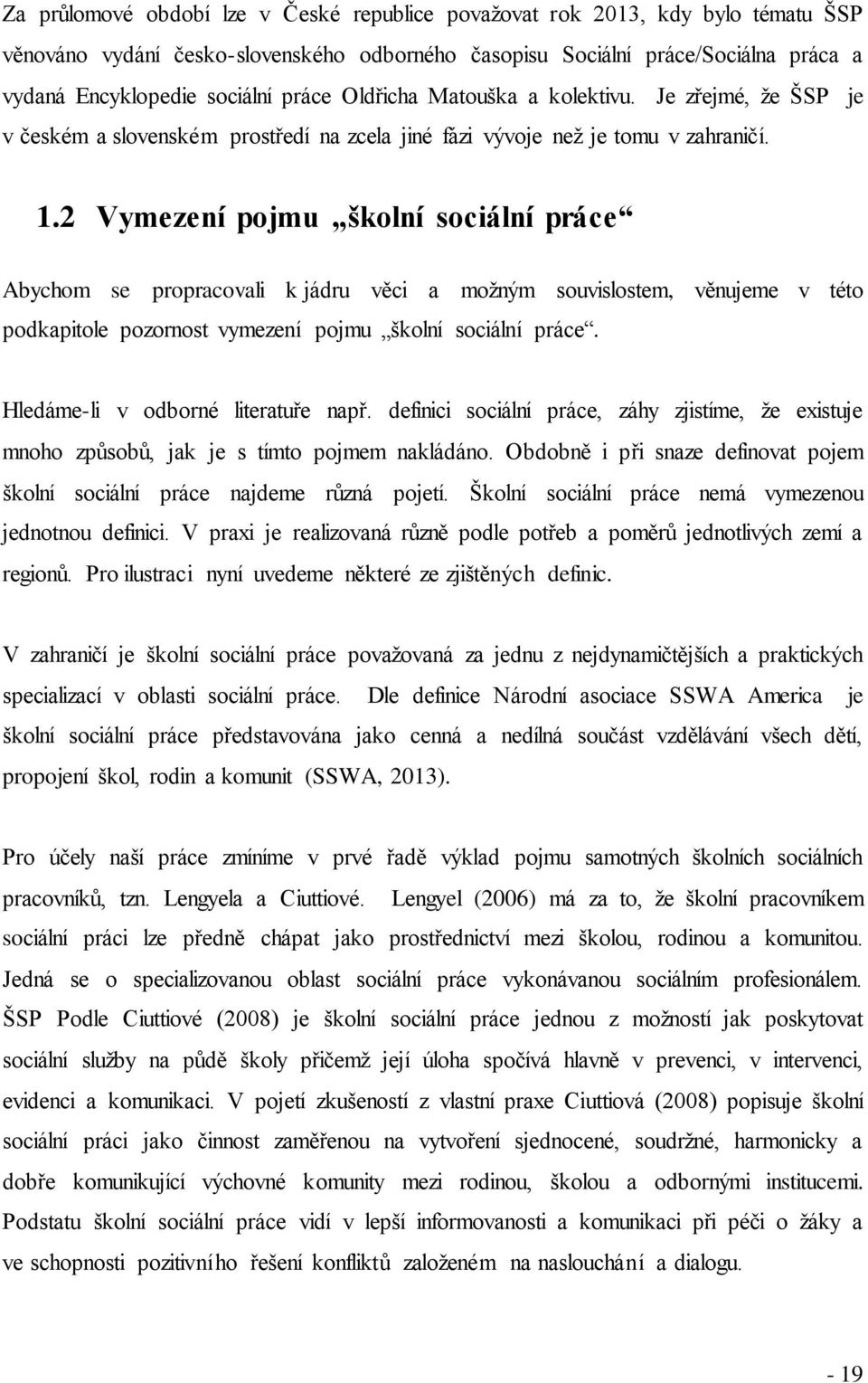 2 Vymezení pojmu školní sociální práce Abychom se propracovali k jádru věci a moţným souvislostem, věnujeme v této podkapitole pozornost vymezení pojmu školní sociální práce.