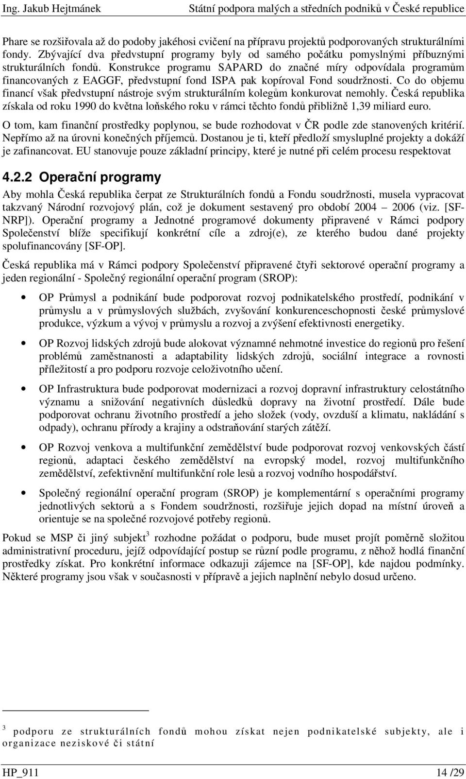 Konstrukce programu SAPARD do znané míry odpovídala programm financovaných z EAGGF, pedvstupní fond ISPA pak kopíroval Fond soudržnosti.