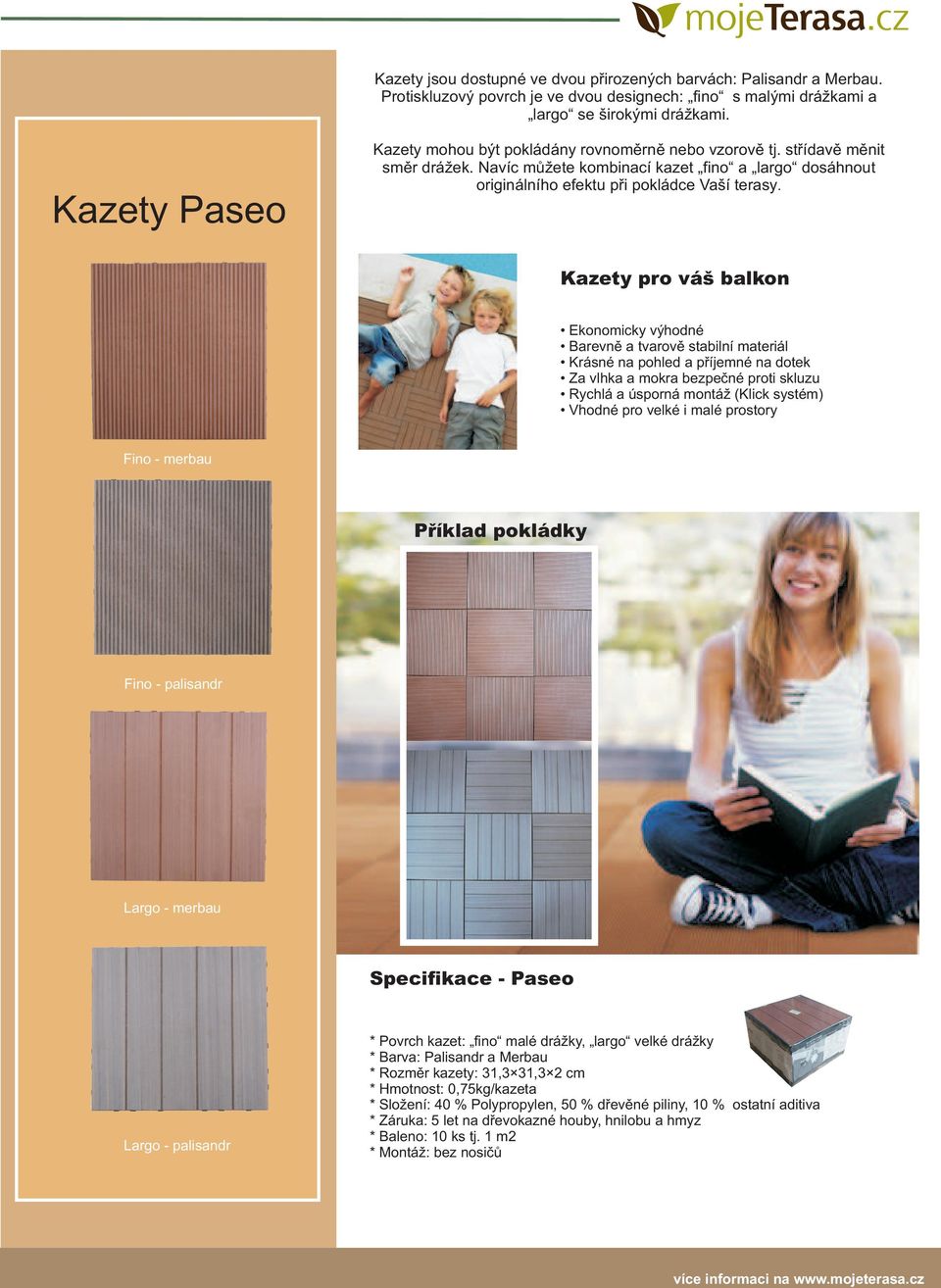 Kazety Paseo Kazety pro váš balkon Ekonomicky výhodné Barevně a tvarově stabilní materiál Krásné na pohled a příjemné na dotek Za vlhka a mokra bezpečné proti skluzu Rychlá a úsporná montáž (Klick