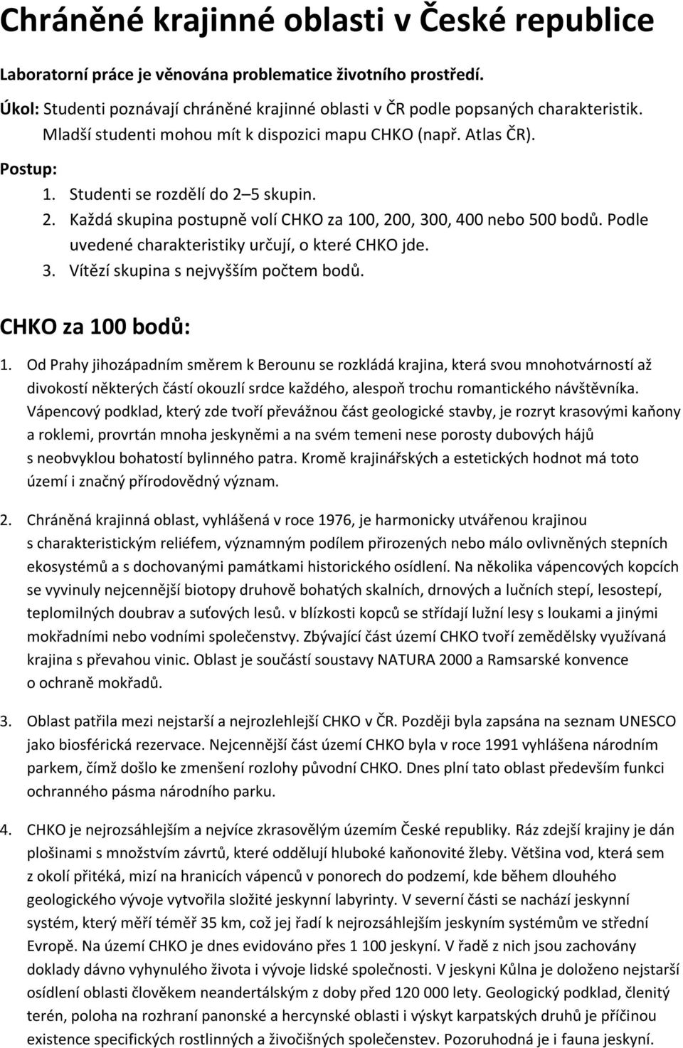 Podle uvedené charakteristiky určují, o které CHKO jde. 3. Vítězí skupina s nejvyšším počtem bodů. CHKO za 100 bodů: 1.