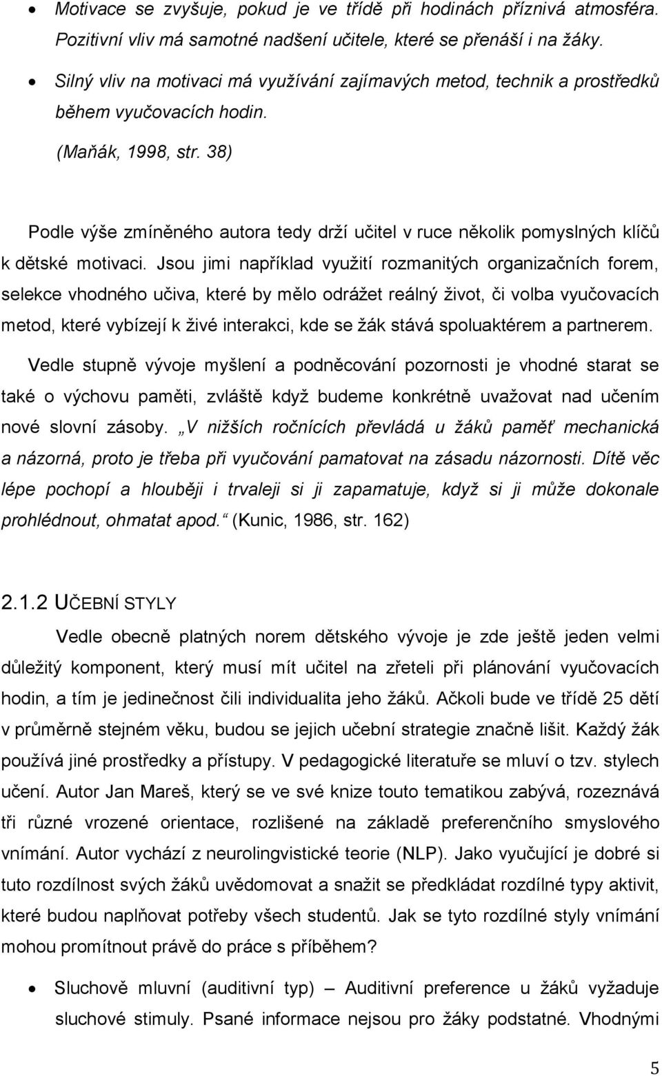 38) Podle výše zmíněného autora tedy drží učitel v ruce několik pomyslných klíčů k dětské motivaci.