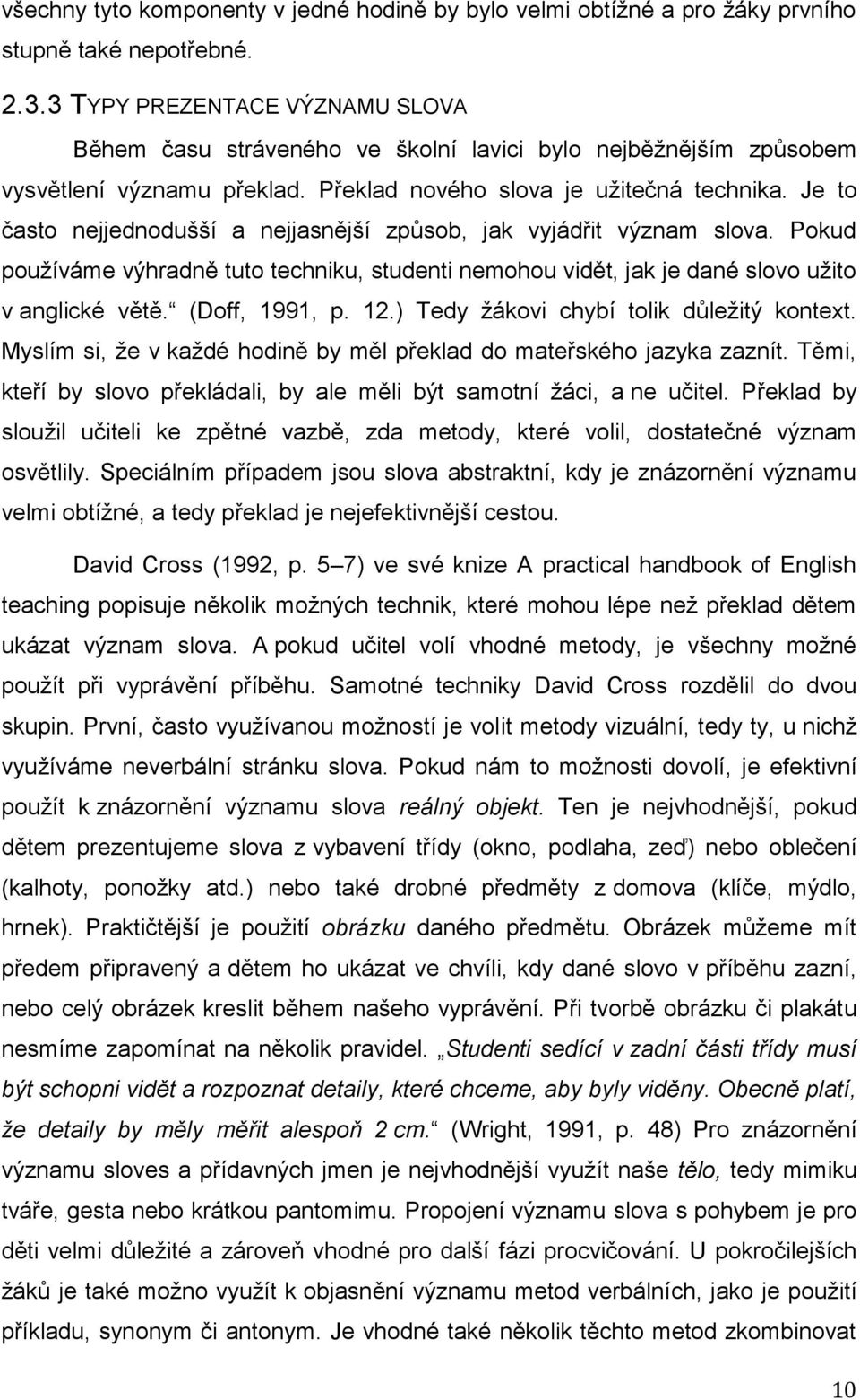 Je to často nejjednodušší a nejjasnější způsob, jak vyjádřit význam slova. Pokud používáme výhradně tuto techniku, studenti nemohou vidět, jak je dané slovo užito v anglické větě. (Doff, 1991, p. 12.