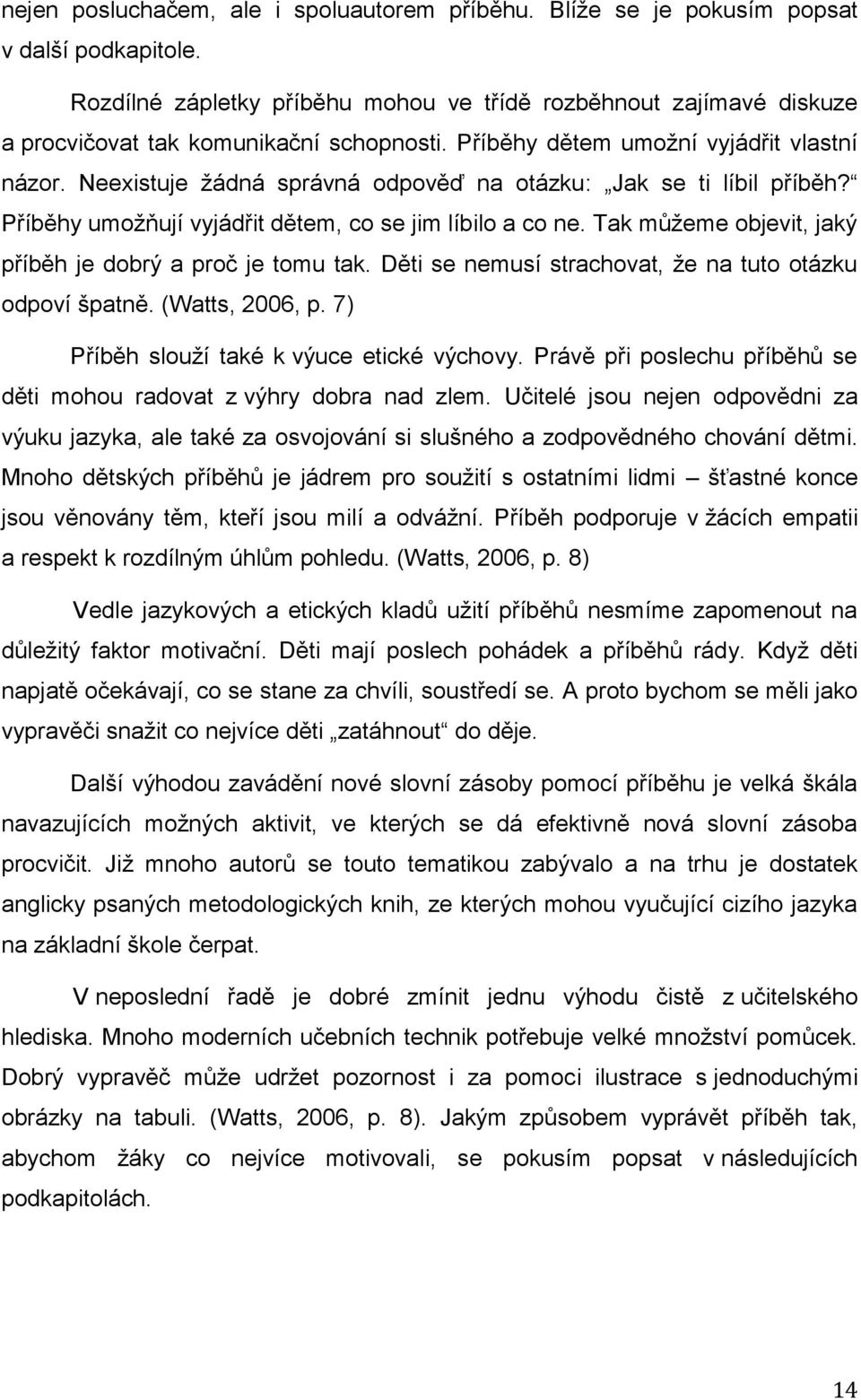 Neexistuje žádná správná odpověď na otázku: Jak se ti líbil příběh? Příběhy umožňují vyjádřit dětem, co se jim líbilo a co ne. Tak můžeme objevit, jaký příběh je dobrý a proč je tomu tak.