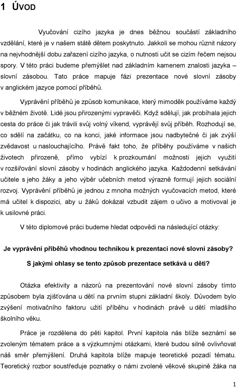 V této práci budeme přemýšlet nad základním kamenem znalosti jazyka slovní zásobou. Tato práce mapuje fázi prezentace nové slovní zásoby v anglickém jazyce pomocí příběhů.