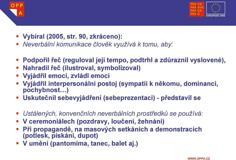 řeč (ilustroval, symbolizoval) Vyjádřil emoci, zvládl emoci Vyjádřil interpersonální postoj (sympatii k někomu, dominanci, pochybnost )