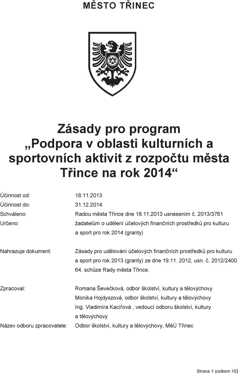 2013/3761 Určeno: žadatelům o udělení účelových finančních prostředků pro kulturu a sport pro rok 2014 (granty) Nahrazuje dokument: Zásady pro udělování účelových finančních prostředků pro kulturu a