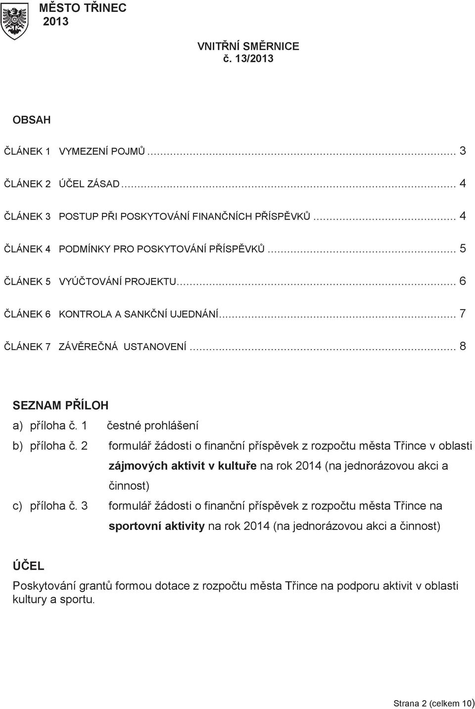 1 čestné prohlášení b) příloha č. 2 formulář žádosti o finanční příspěvek z rozpočtu města Třince v oblasti zájmových aktivit v kultuře na rok 2014 (na jednorázovou akci a činnost) c) příloha č.