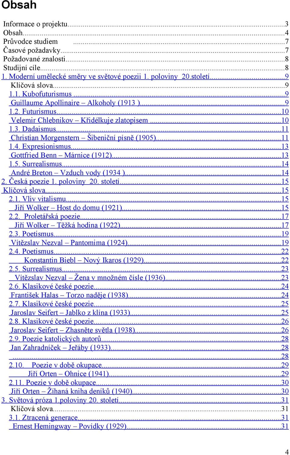 .. 11 Christian Morgenstern Šibeniční písně (1905)... 11 1.4. Expresionismus... 13 Gottfried Benn Márnice (1912)... 13 1.5. Surrealismus... 14 André Breton Vzduch vody (1934 )... 14 2. Česká poezie 1.