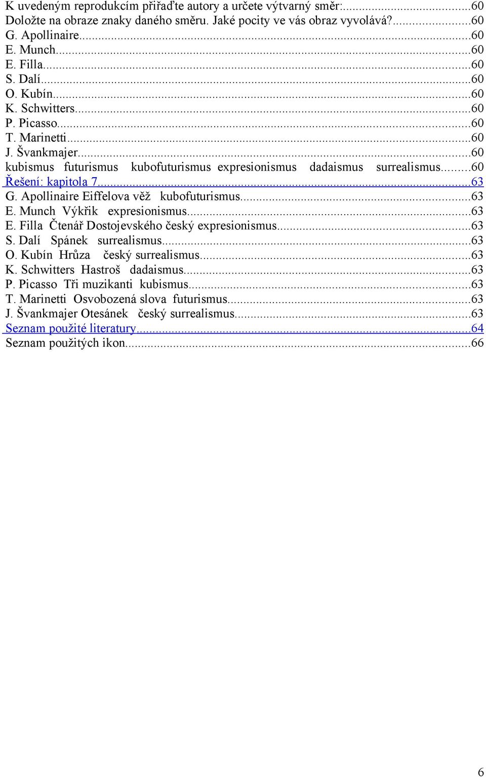 Apollinaire Eiffelova věž kubofuturismus...63 E. Munch Výkřik expresionismus...63 E. Filla Čtenář Dostojevského český expresionismus...63 S. Dalí Spánek surrealismus...63 O.
