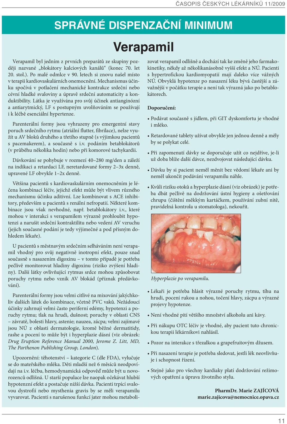 Mechanismus účinku spočívá v potlačení mechanické kontrakce srdeční nebo cévní hladké svaloviny a úpravě srdeční automaticity a konduktibility.