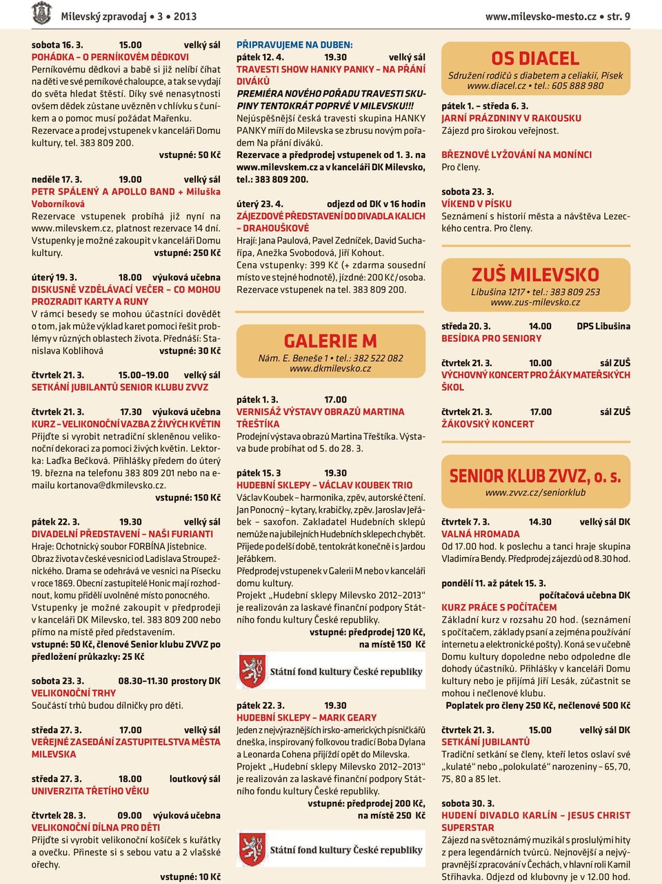 Díky své nenasytnosti ovšem dědek zůstane uvězněn v chlívku s čuníkem a o pomoc musí požádat Mařenku. Rezervace a prodej vstupenek v kanceláři Domu kultury, tel. 383 809 200. vstupné: 50 Kč neděle 17.