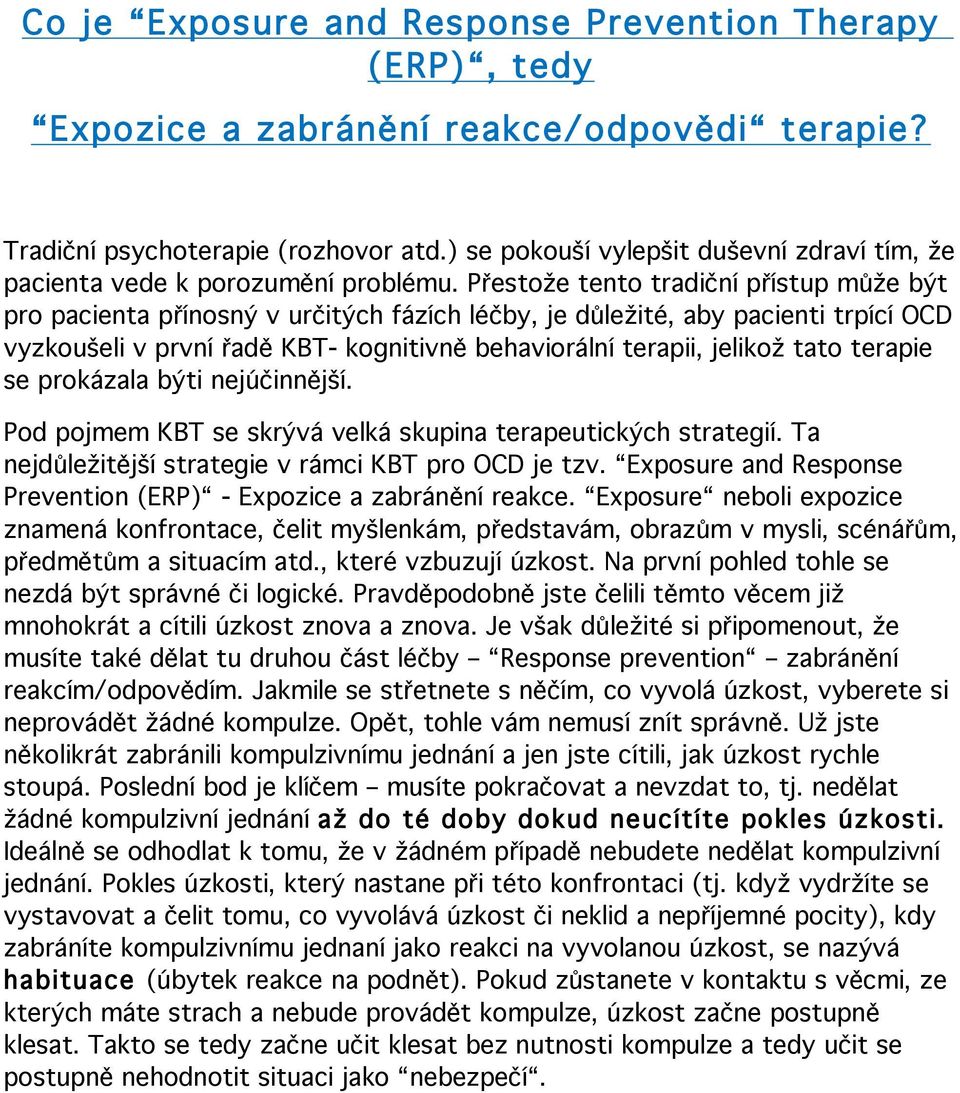 Přestože tento tradiční přístup může být pro pacienta přínosný v určitých fázích léčby, je důležité, aby pacienti trpící OCD vyzkoušeli v první řadě KBT- kognitivně behaviorální terapii, jelikož tato