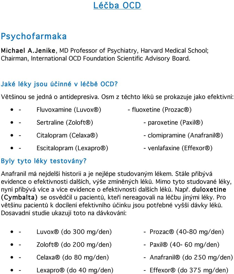 Osm z těchto léků se prokazuje jako efektivní: - Fluvoxamine (Luvox ) - fluoxetine (Prozac ) - Sertraline (Zoloft ) - paroxetine (Paxil ) - Citalopram (Celaxa ) - clomipramine (Anafranil ) -