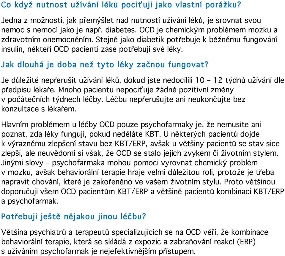 Jak dlouhá je doba než tyto léky začnou fungovat? Je důležité nepřerušit užívání léků, dokud jste nedocílili 10 12 týdnů užívání dle předpisu lékaře.