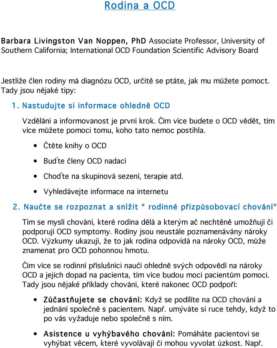 Čím více budete o OCD vědět, tím více můžete pomoci tomu, koho tato nemoc postihla. Čtěte knihy o OCD Buďte členy OCD nadací Choďte na skupinová sezení, terapie atd.