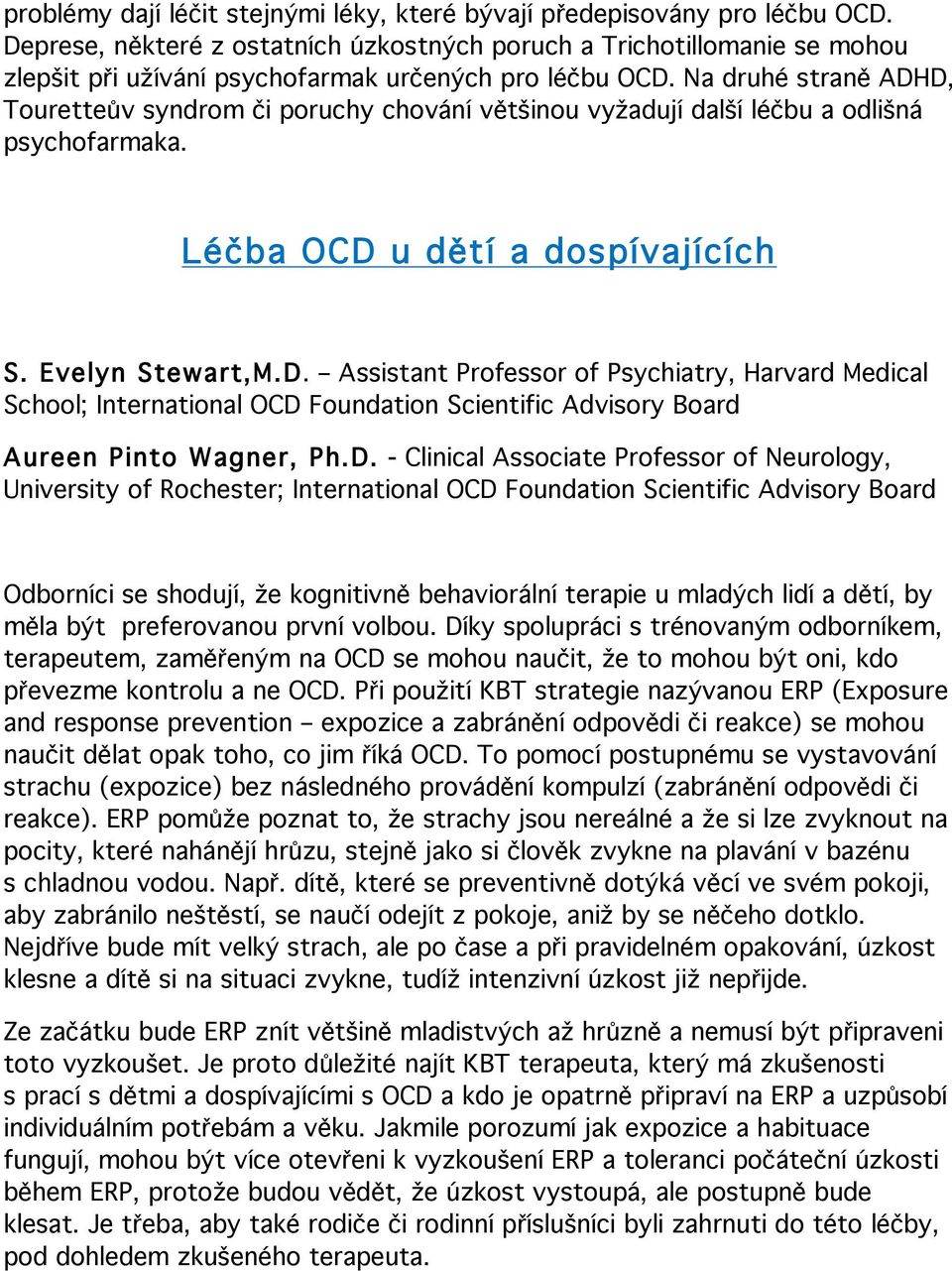 Na druhé straně ADHD, Touretteův syndrom či poruchy chování většinou vyžadují další léčbu a odlišná psychofarmaka. Léčba OCD u dětí a dospívajících S. Evelyn Stewart,M.D. Assistant Professor of Psychiatry, Harvard Medical School; International OCD Foundation Scientific Advisory Board Aureen Pinto Wagner, Ph.